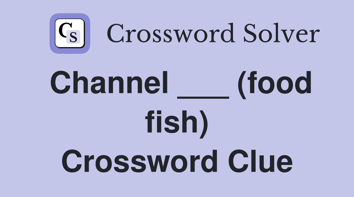 Channel ___ (food fish) Crossword Clue Answers Crossword Solver